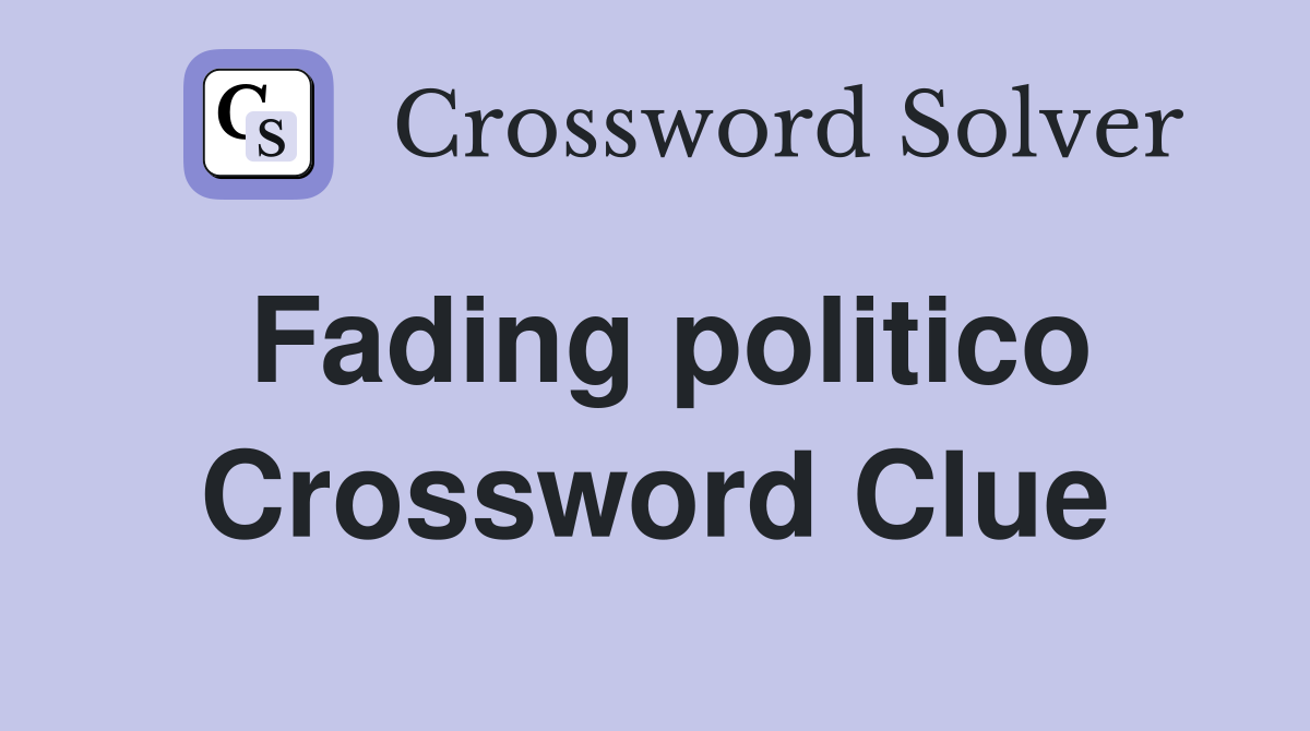 Fading politico Crossword Clue