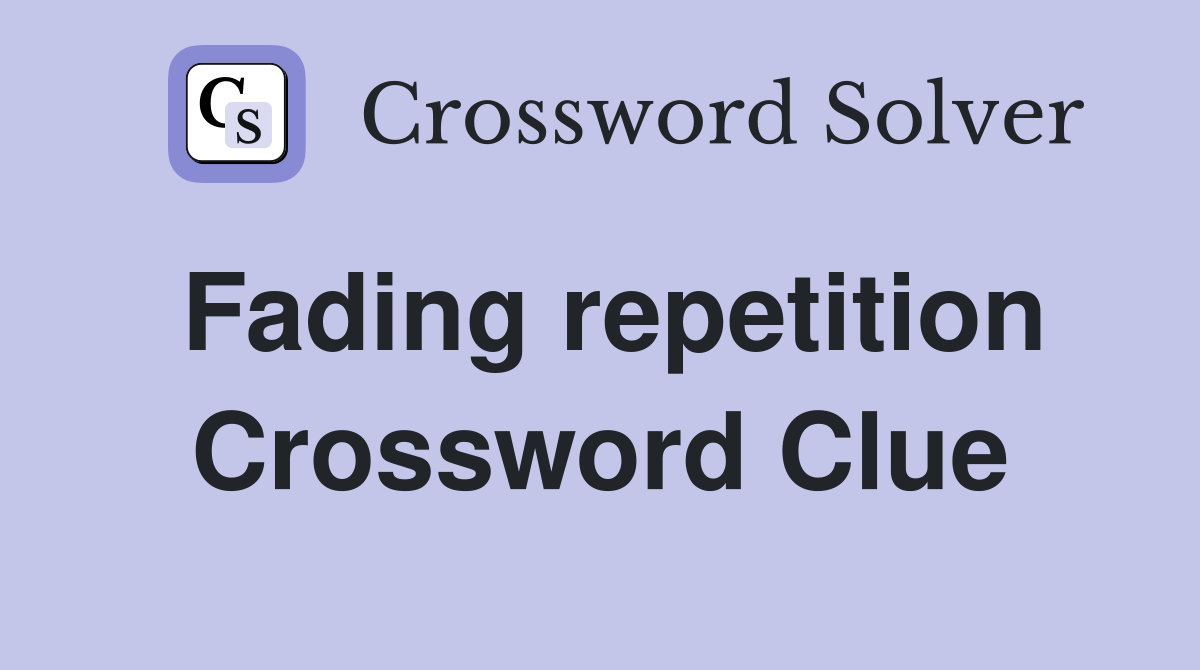 Fading repetition Crossword Clue