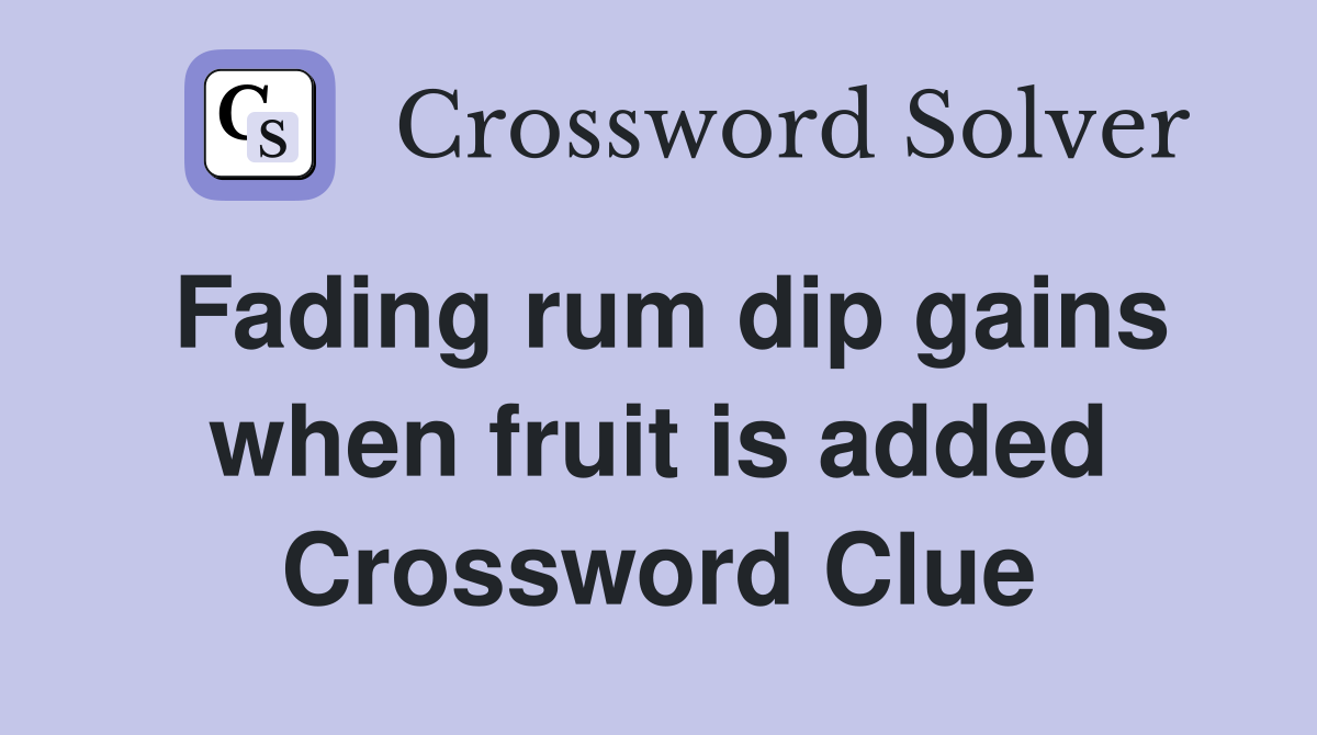 Fading rum dip gains when fruit is added Crossword Clue