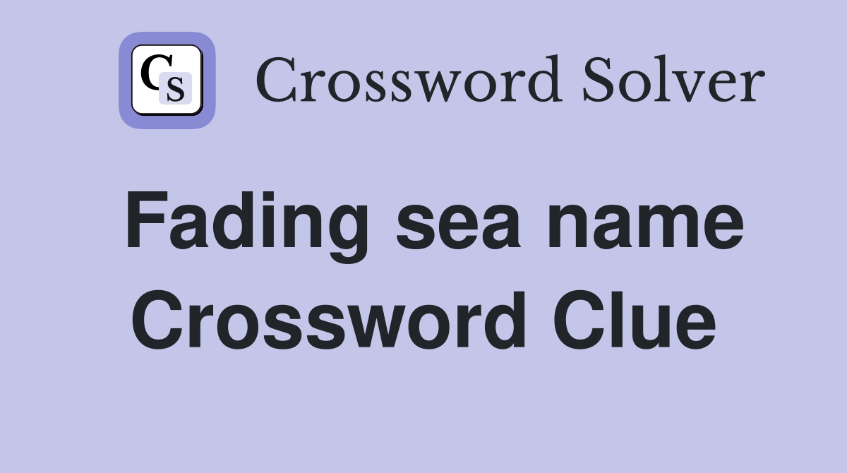 Fading sea name Crossword Clue
