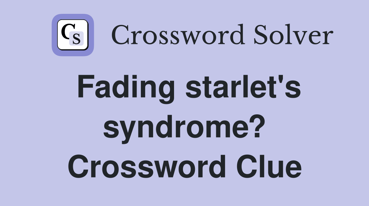 Fading starlet's syndrome? Crossword Clue