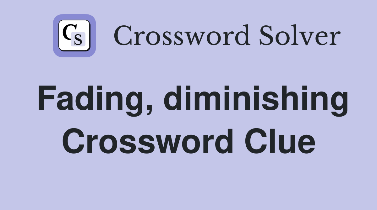 Fading, diminishing Crossword Clue