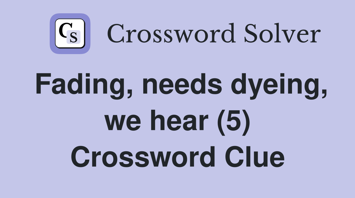 Fading, needs dyeing, we hear (5) Crossword Clue
