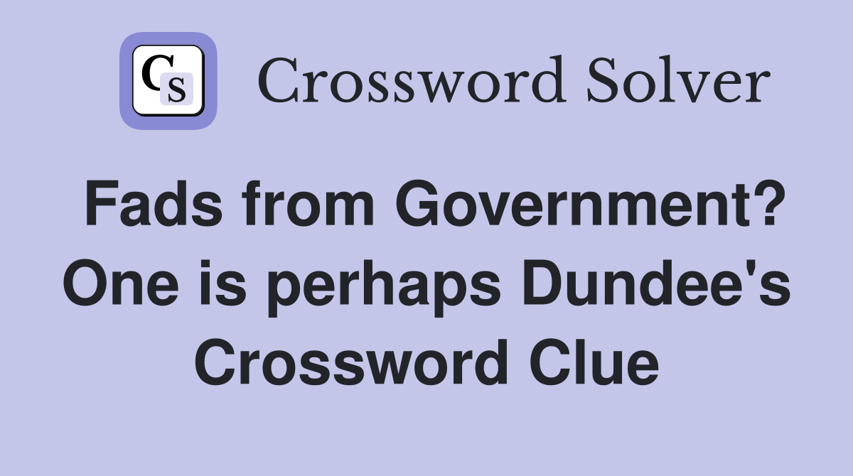 Fads from Government? One is perhaps Dundee's Crossword Clue
