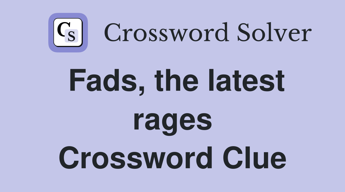 Fads, the latest rages Crossword Clue