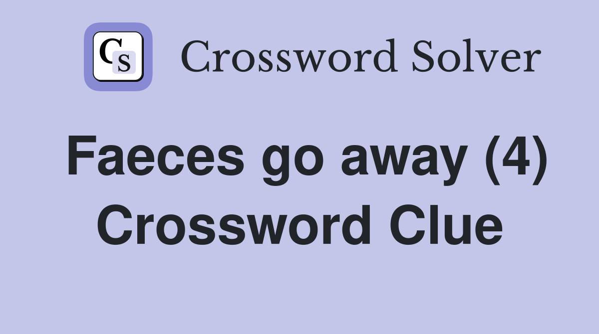 Faeces go away (4) Crossword Clue