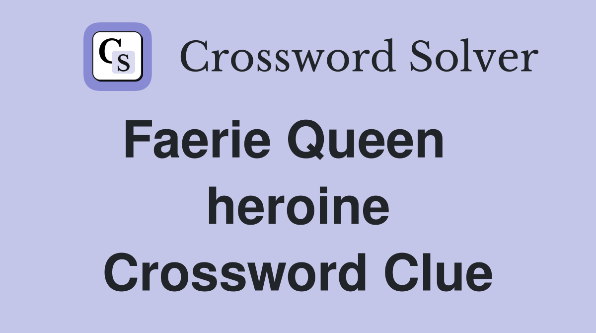 Faerie Queen    heroine Crossword Clue