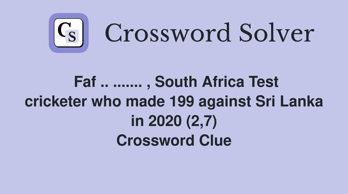Faf .. ....... , South Africa Test cricketer who made 199 against Sri Lanka in 2020 (2,7) Crossword Clue