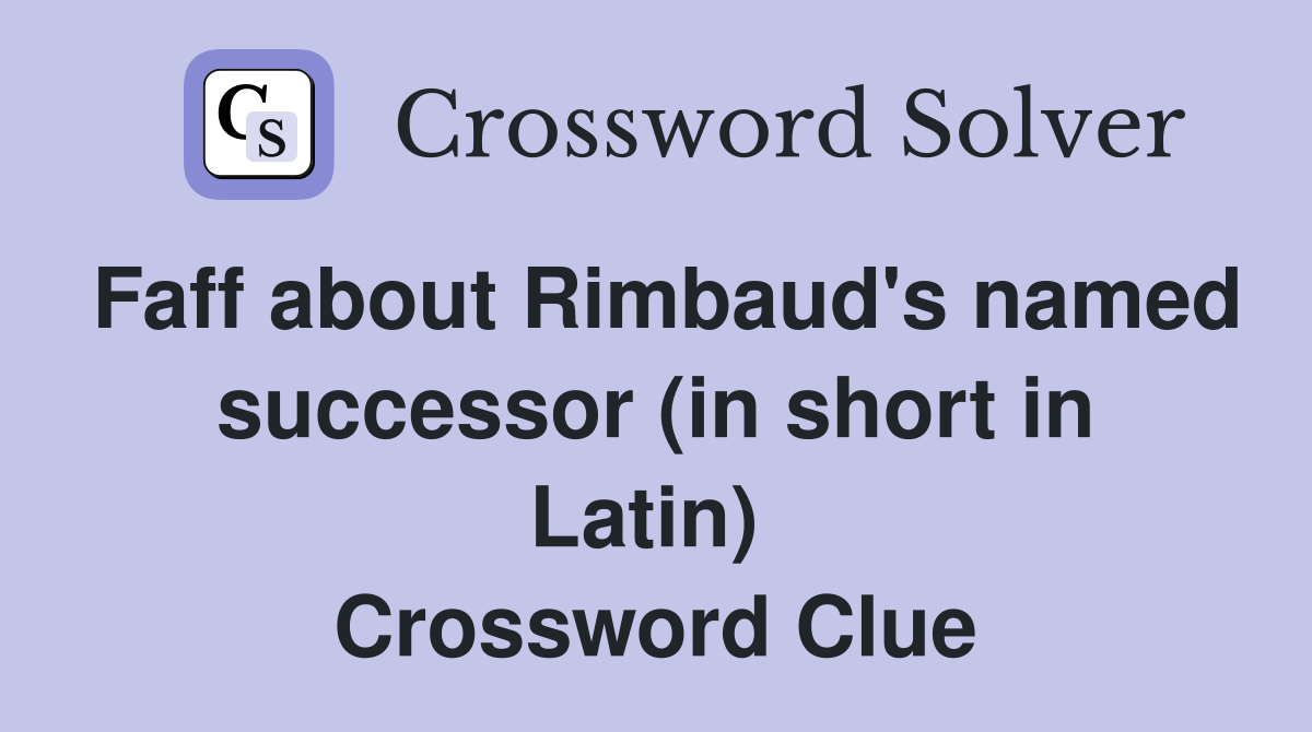 Faff about Rimbaud's named successor (in short in Latin)  Crossword Clue