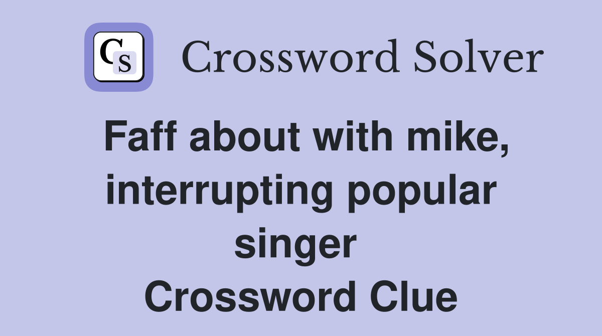 Faff about with mike, interrupting popular singer  Crossword Clue