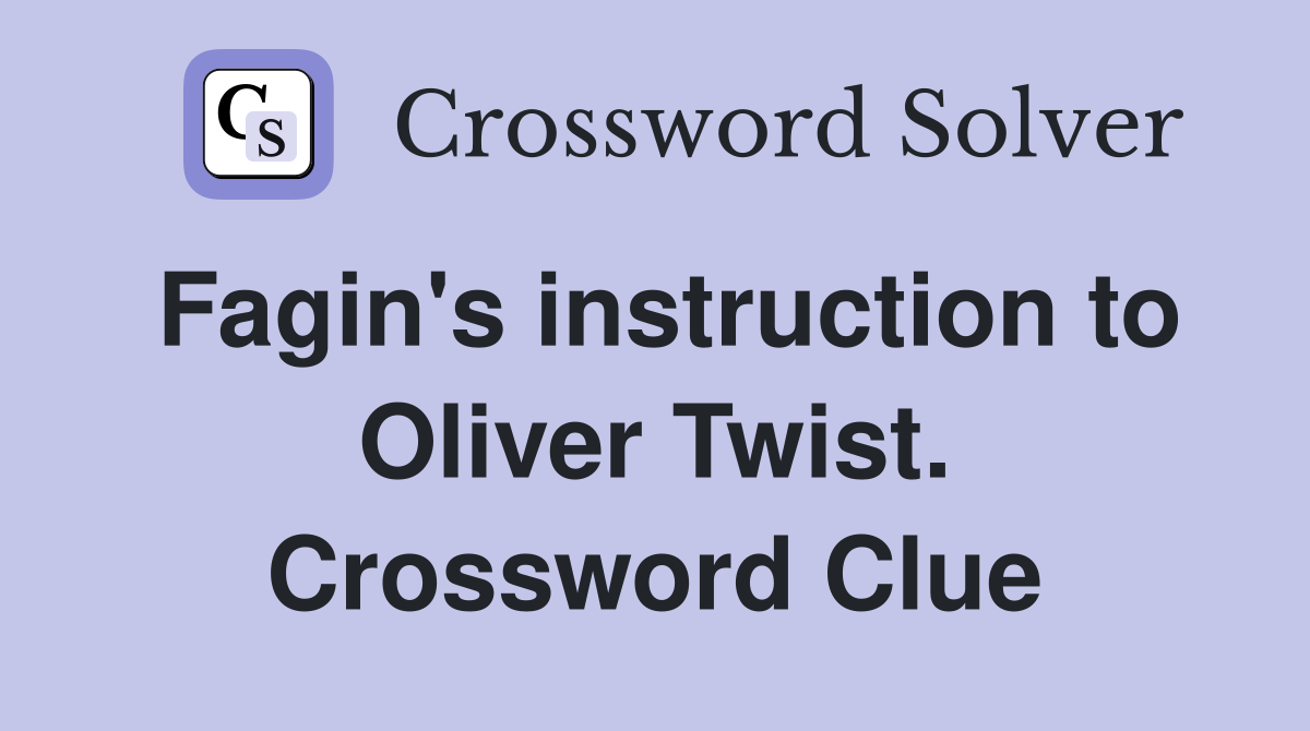 Fagin's instruction to Oliver Twist. Crossword Clue
