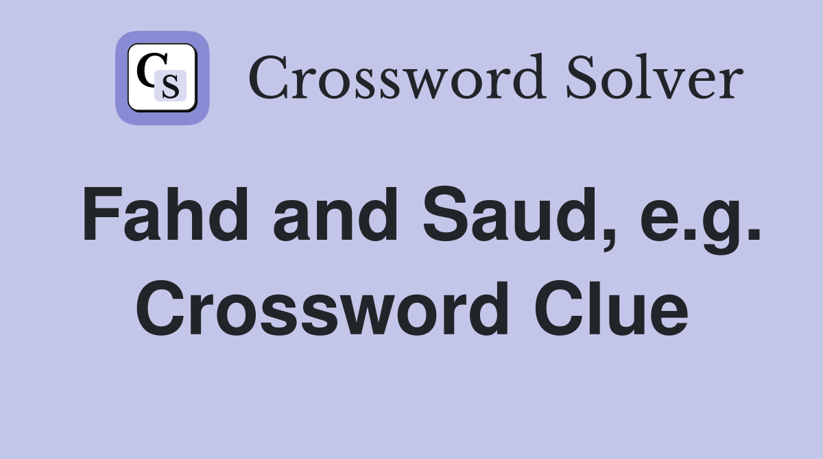 Fahd and Saud, e.g. Crossword Clue