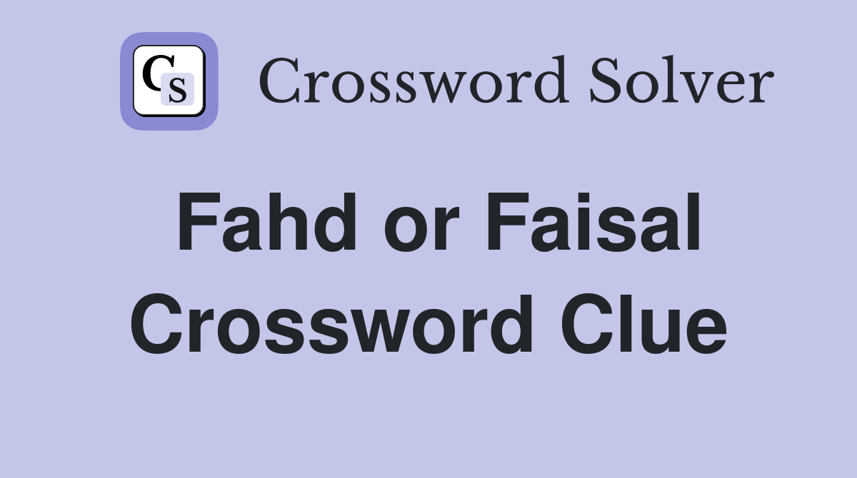 Fahd or Faisal Crossword Clue