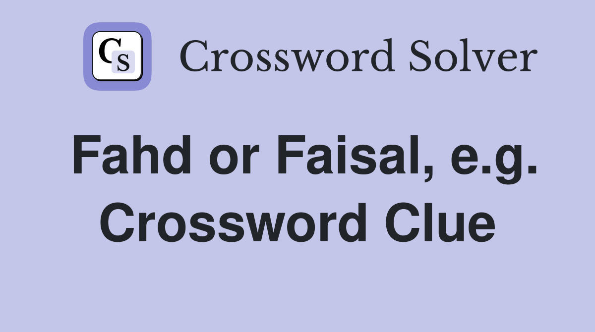 Fahd or Faisal, e.g. Crossword Clue