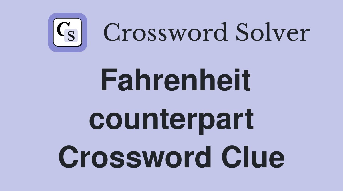 Fahrenheit counterpart Crossword Clue