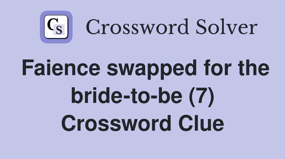 Faience swapped for the bride-to-be (7) Crossword Clue