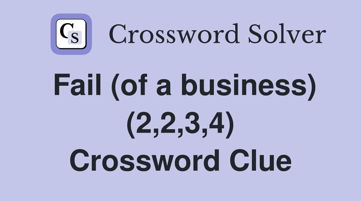 Fail (of a business) (2,2,3,4) Crossword Clue