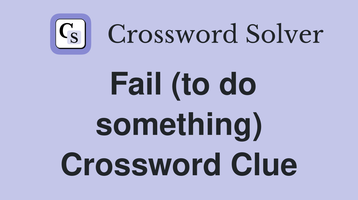 Fail (to do something) Crossword Clue