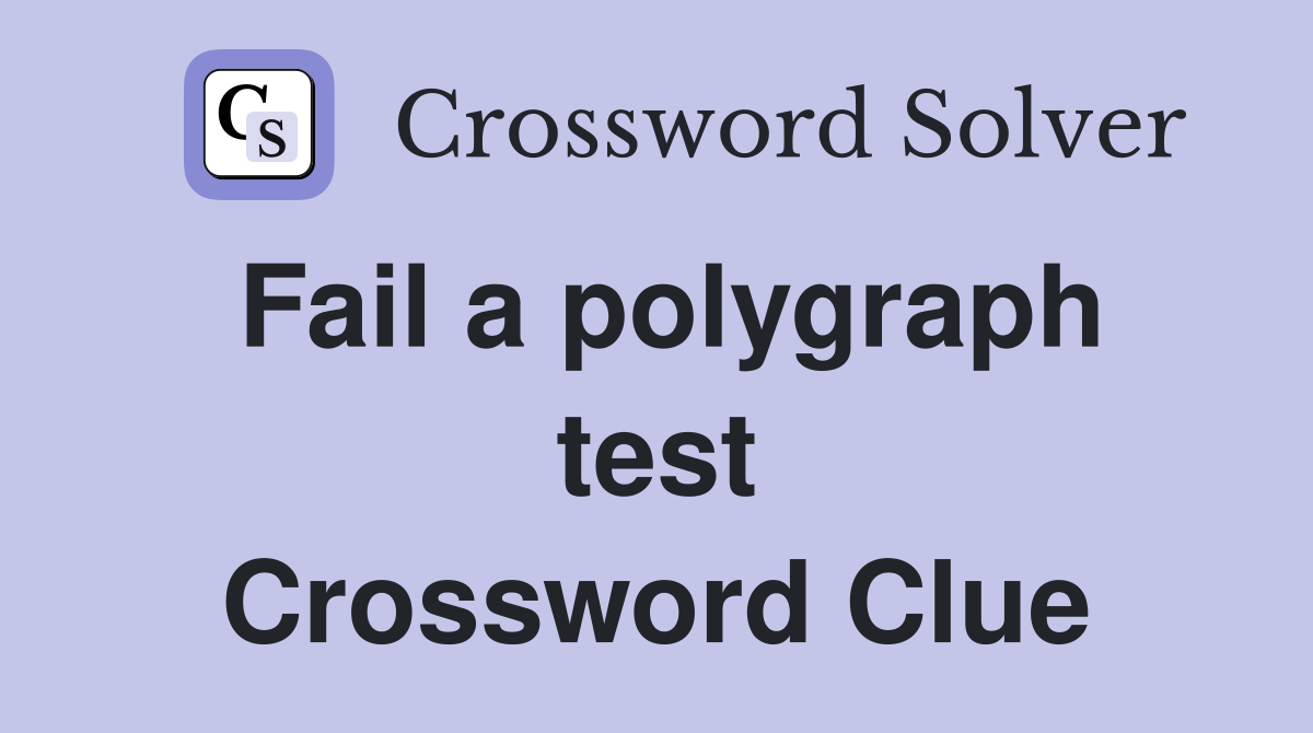 Fail a polygraph test Crossword Clue