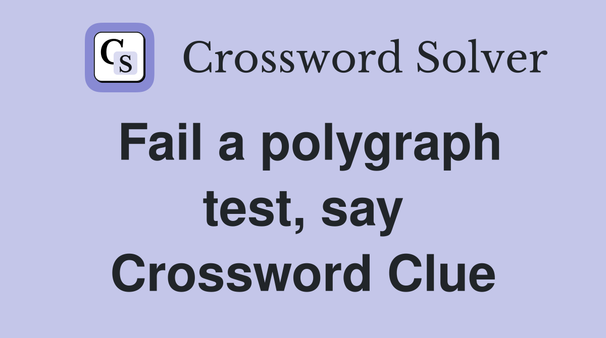 Fail a polygraph test, say Crossword Clue