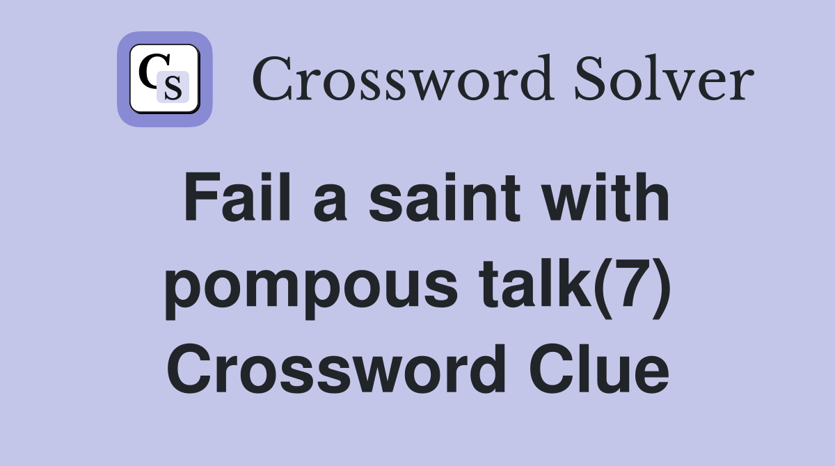 Fail a saint with pompous talk(7) Crossword Clue