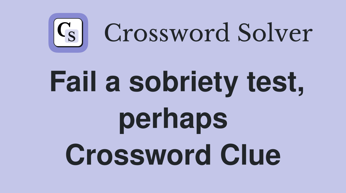 Fail a sobriety test, perhaps Crossword Clue