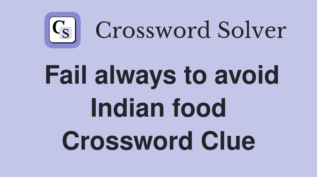 Fail always to avoid Indian food Crossword Clue