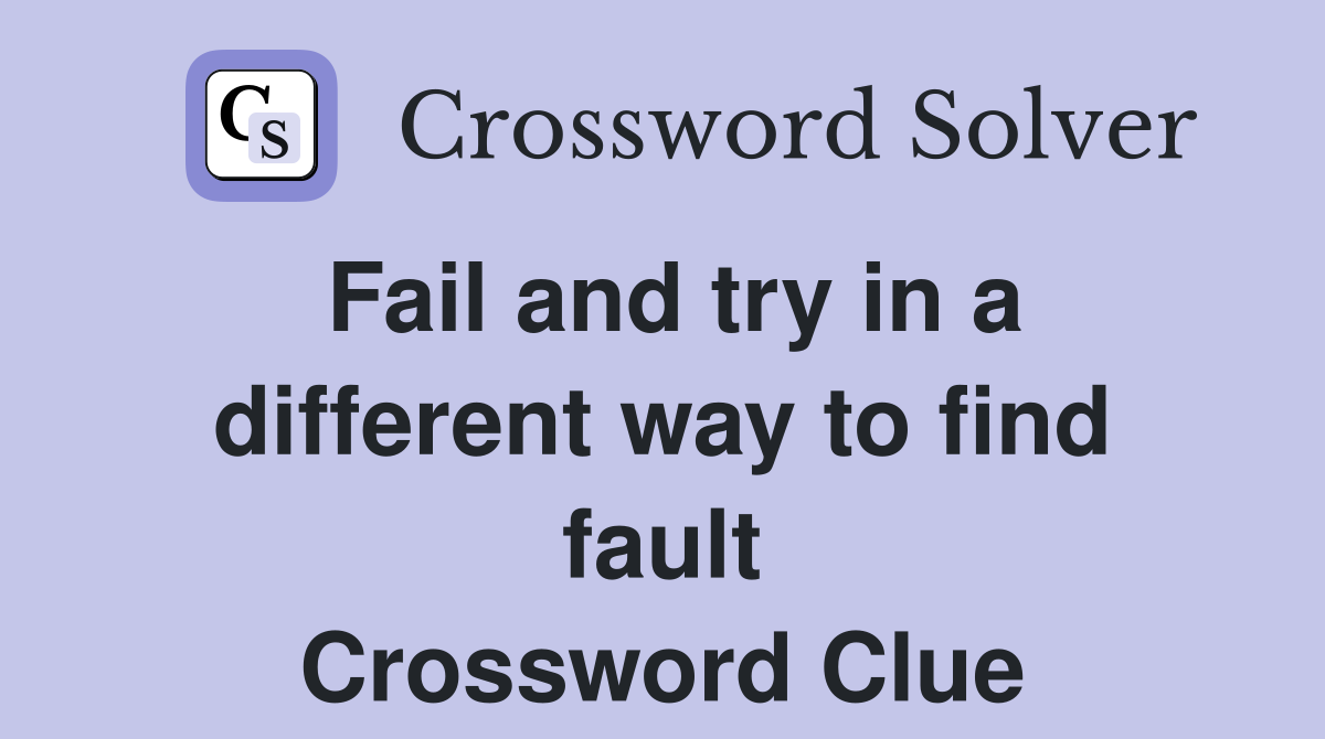 Fail and try in a different way to find fault Crossword Clue