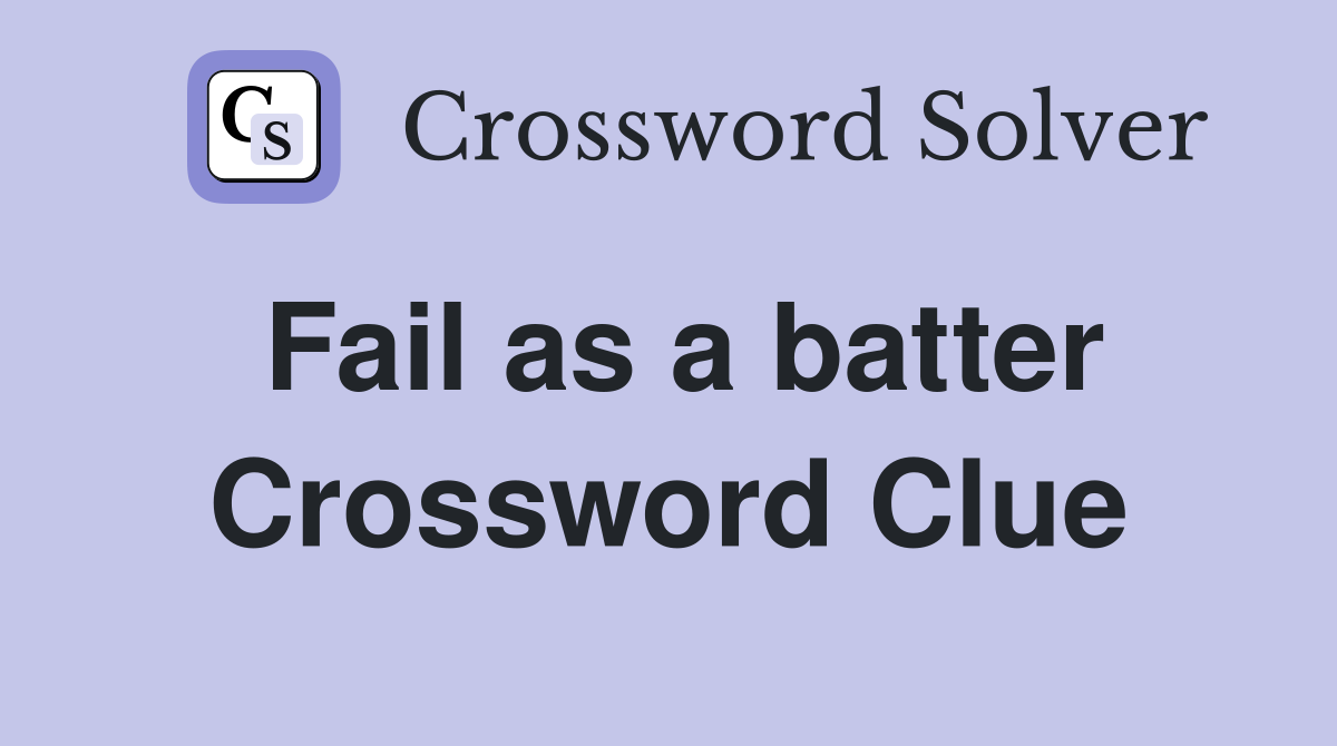 Fail as a batter Crossword Clue