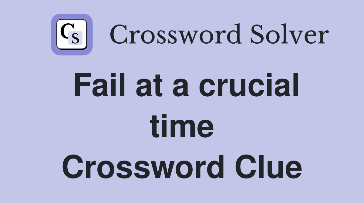Fail at a crucial time Crossword Clue