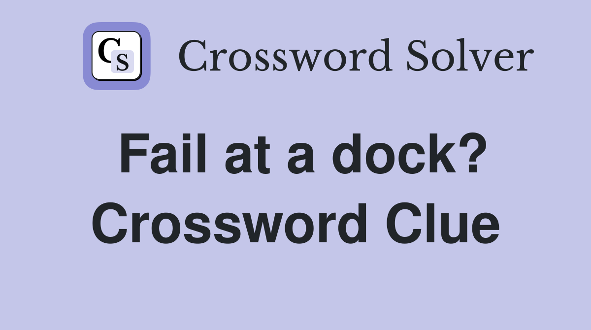 Fail at a dock? Crossword Clue