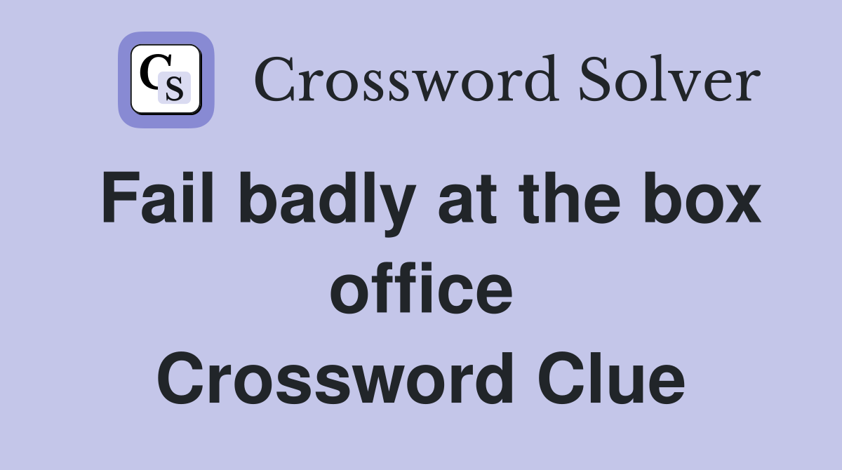 Fail badly at the box office Crossword Clue