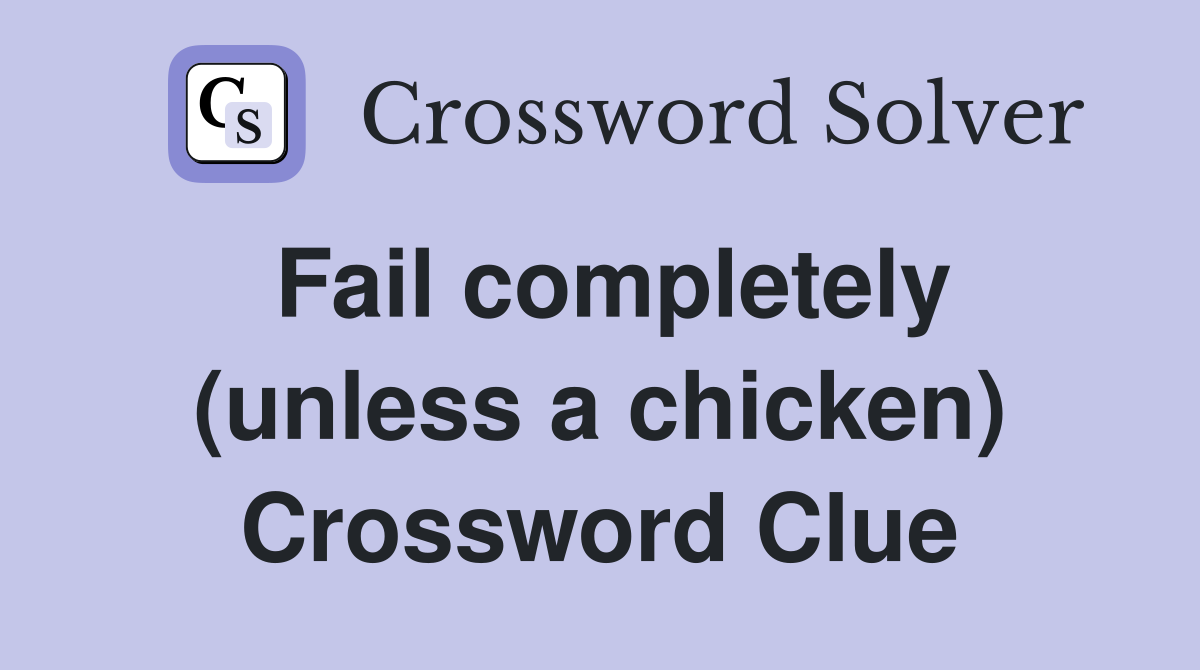 Fail completely (unless a chicken) Crossword Clue