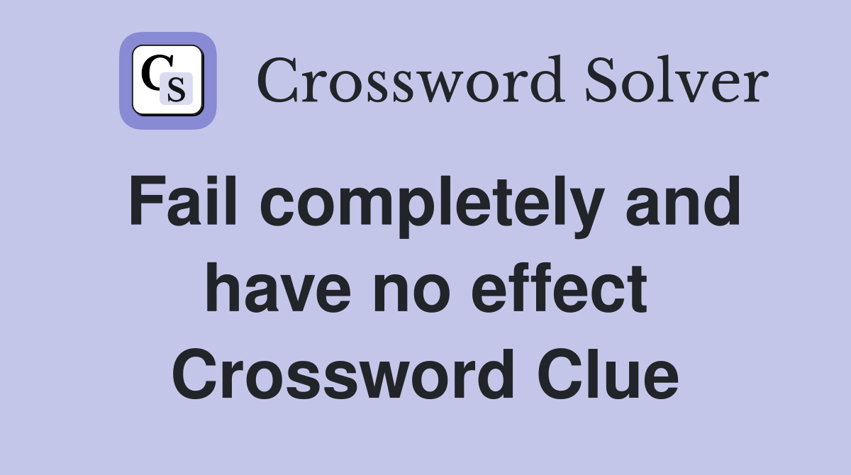 Fail completely and have no effect Crossword Clue