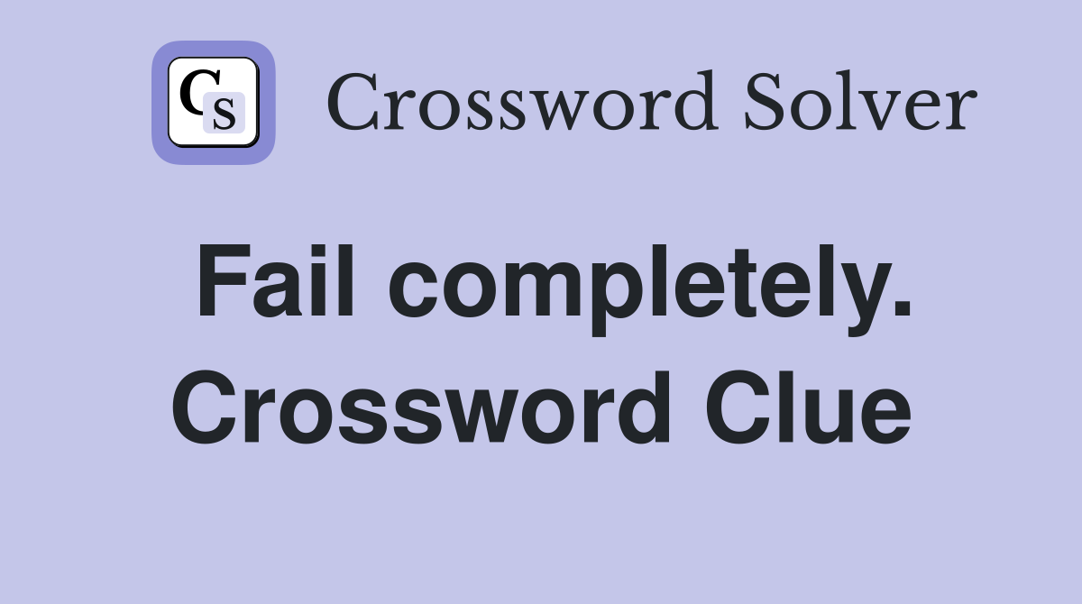 Fail completely. Crossword Clue