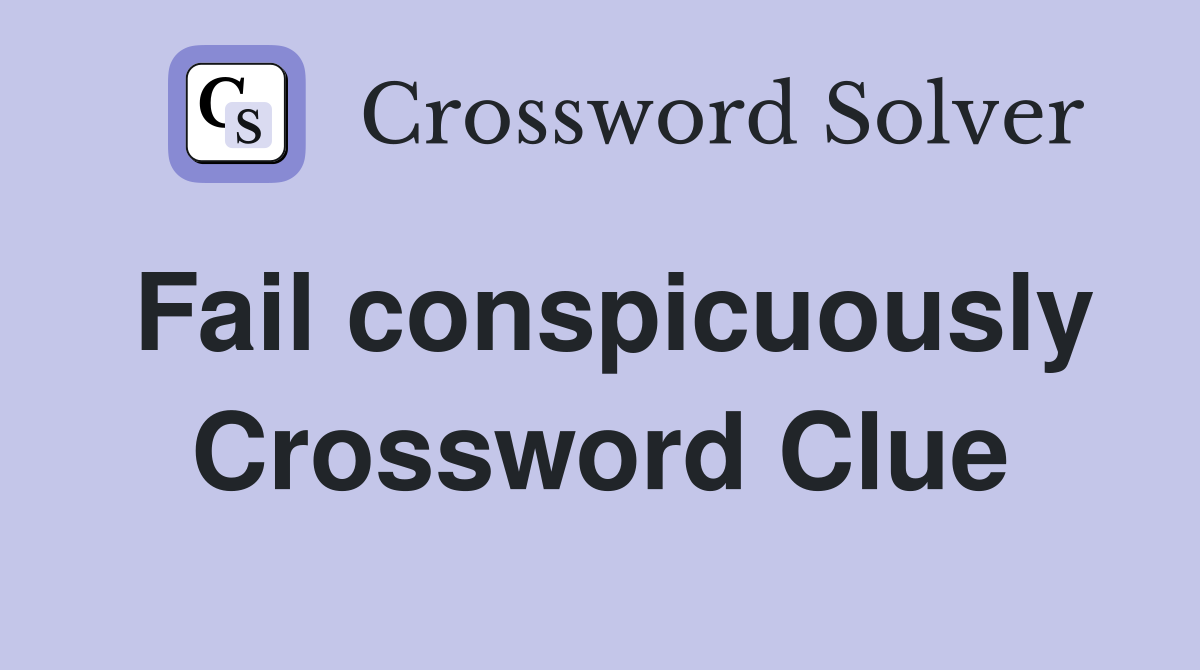 Fail conspicuously Crossword Clue