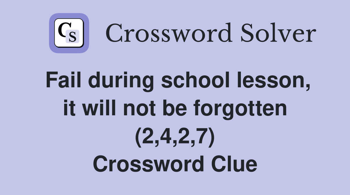 Fail during school lesson, it will not be forgotten (2,4,2,7) Crossword Clue