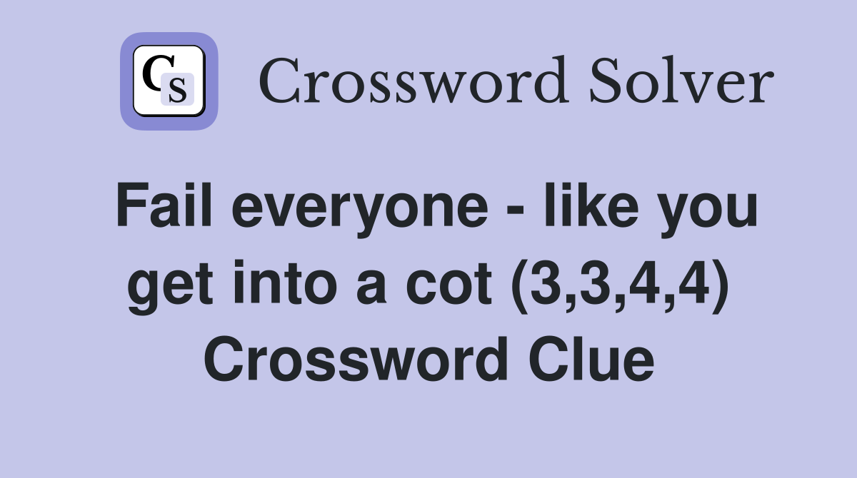 Fail everyone - like you get into a cot (3,3,4,4) Crossword Clue