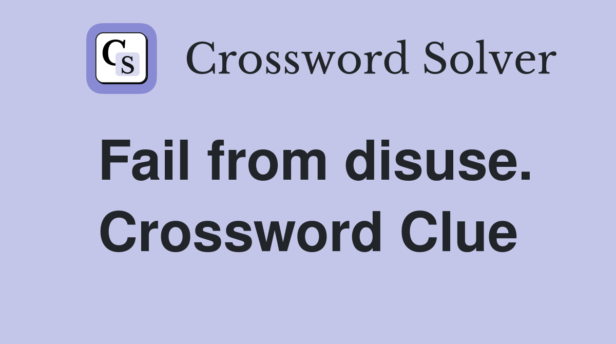 Fail from disuse. Crossword Clue