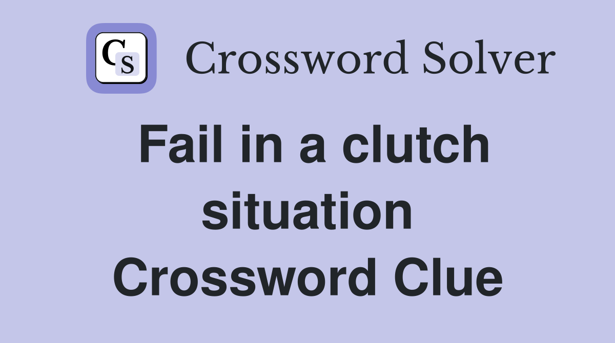 Fail in a clutch situation Crossword Clue