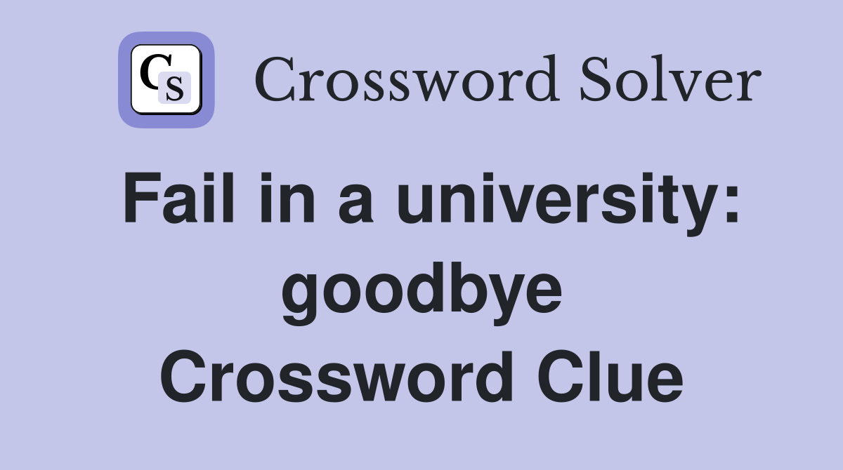 Fail in a university: goodbye Crossword Clue