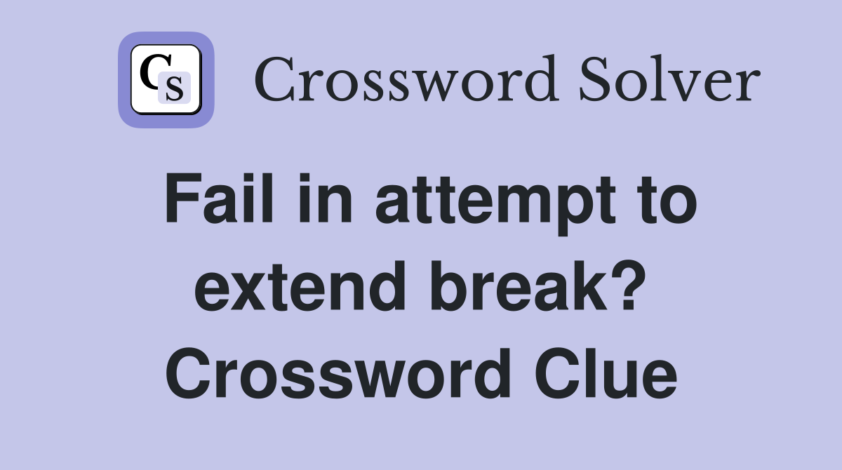 Fail in attempt to extend break? Crossword Clue