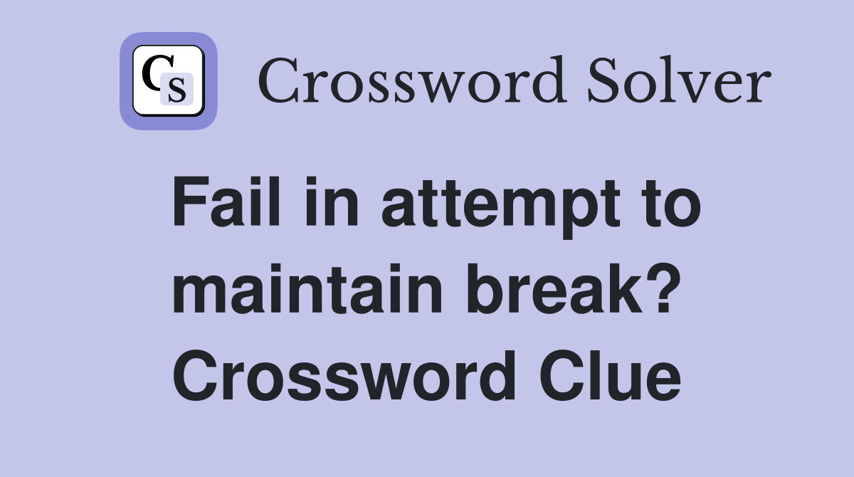 Fail in attempt to maintain break? Crossword Clue