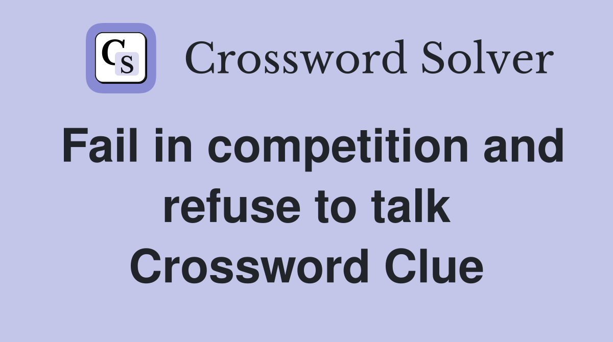 Fail in competition and refuse to talk Crossword Clue