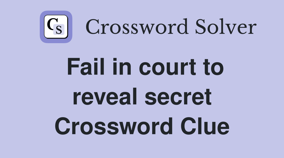 Fail in court to reveal secret Crossword Clue