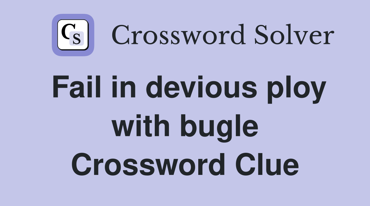 Fail in devious ploy with bugle Crossword Clue