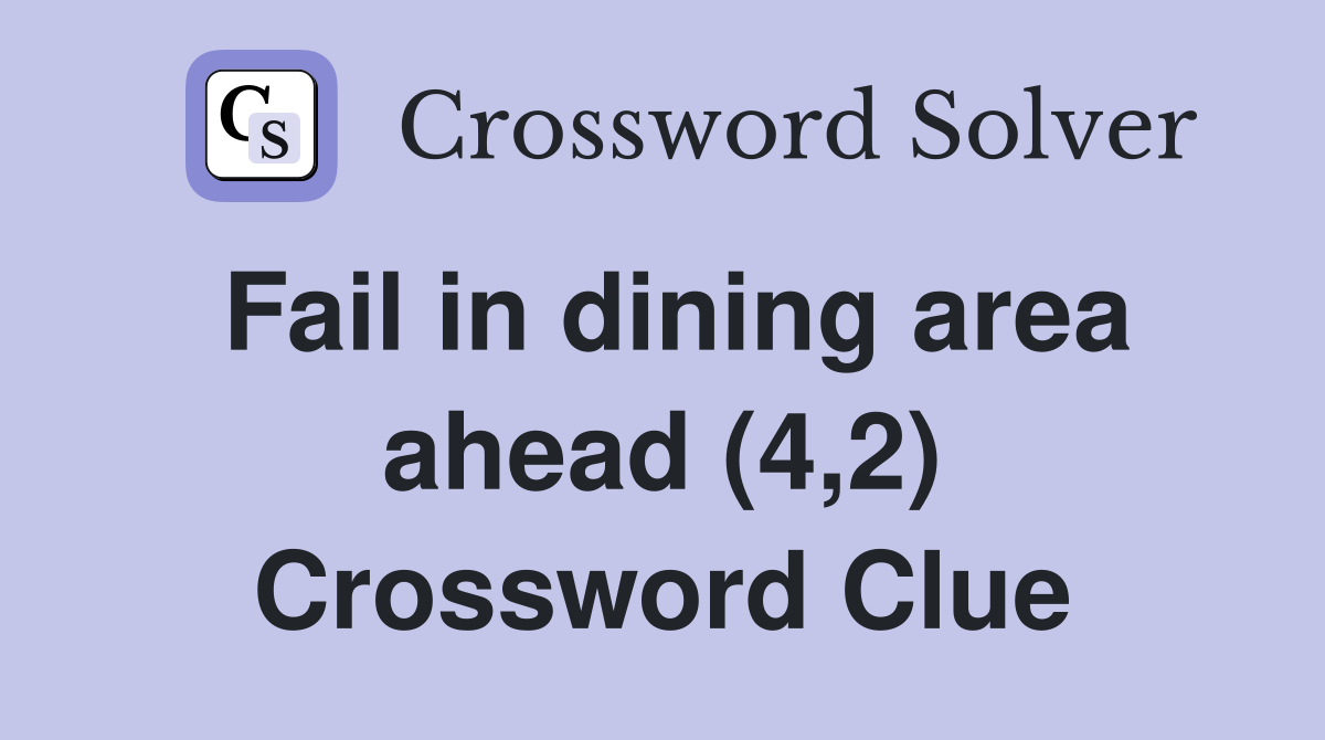 Fail in dining area ahead (4,2) Crossword Clue