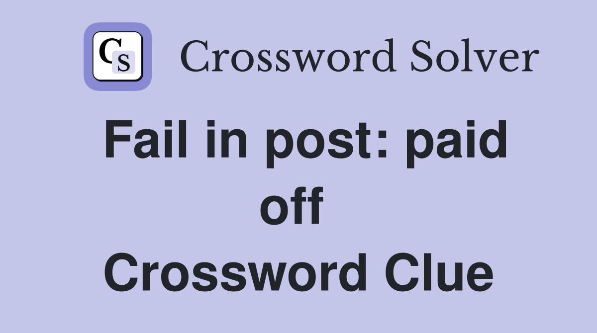 Fail in post: paid off  Crossword Clue