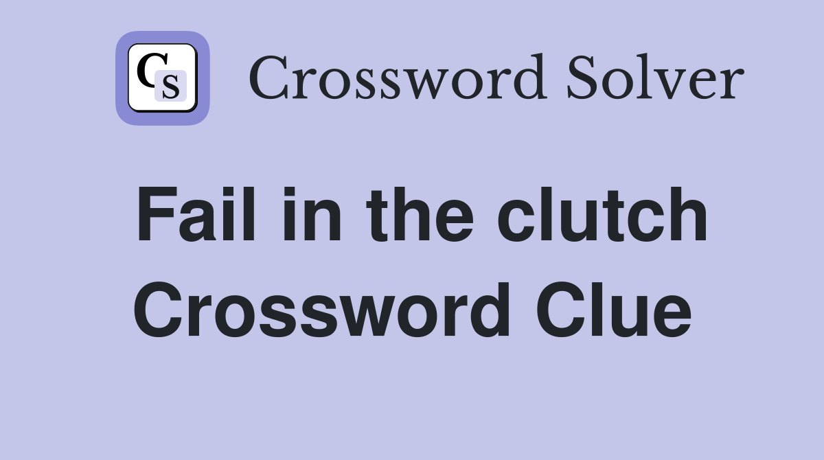 Fail in the clutch Crossword Clue