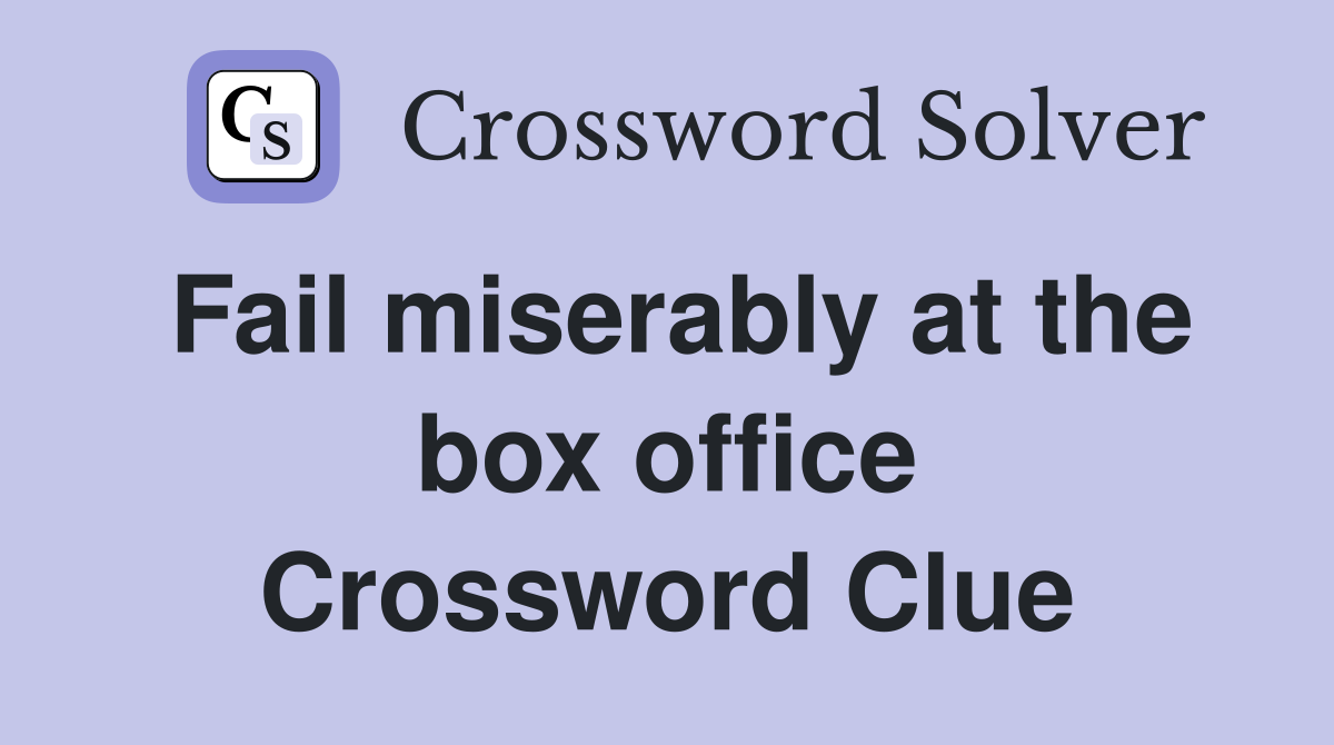 Fail miserably at the box office Crossword Clue